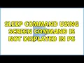 Unix Linux sleep command using screen command is not displayed in ps 2 Solutions
