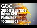 Beyond Emitters Shader and Surface Driven GPU Particle FX Techniques