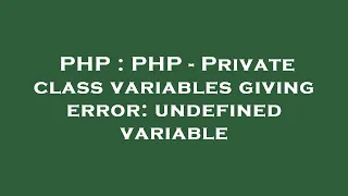PHP PHP - Private class variables giving error undefined variable