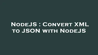 NodeJS Convert XML to JSON with NodeJS