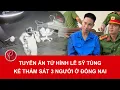 Lagu Bản tin sáng 10/2: Án tử hình cho kẻ sát hại 3 người trong gia đình ở Đồng Nai