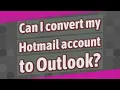 Can I convert my Hotmail account to Outlook