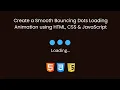 Create a Smooth Bouncing Dots Loading Animation using HTML CSS JavaScript