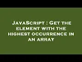 JavaScript Get the element with the highest occurrence in an array
