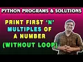 Python Program to Print First n Multiples of a Given Number without Using Loop Python Examples