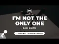 I'm Not The Only One - Sam Smith (Lower Key - Piano Karaoke)