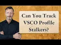 Can You Track VSCO Profile Stalkers