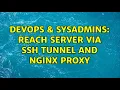 DevOps SysAdmins Reach server via ssh tunnel and nginx proxy