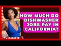 How Much Do Dishwasher Jobs Pay in California Food Service Jobs