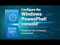 4 Configure the Windows PowerShell console