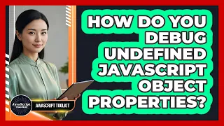 How Do You Debug Undefined JavaScript Object Properties - JavaScript Toolkit