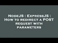 NodeJS ExpressJS How to redirect a POST request with parameters