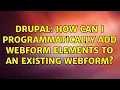 Drupal How can I programmatically add webform elements to an existing webform 3 Solutions