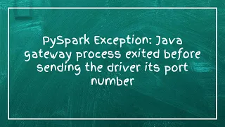PySpark Exception Java gateway process exited before sending the driver its port number