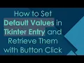 How to Set Default Values in Tkinter Entry and Retrieve Them with Button Click