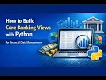 How to Build Core Banking Views with Python for Financial Data Management