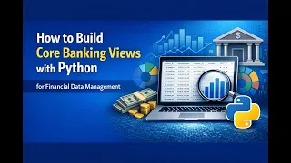 How to Build Core Banking Views with Python for Financial Data Management