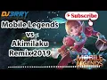 Download Lagu Dj Mobile Legends vs Akimilaku Remix New