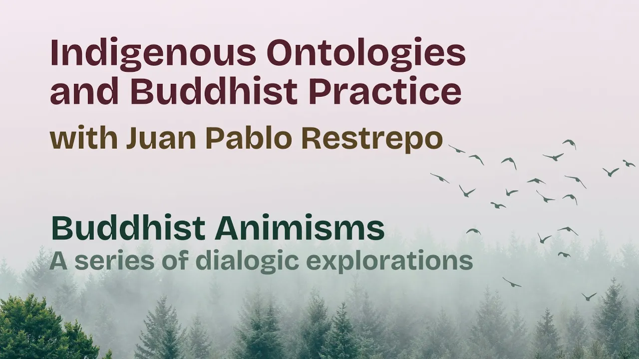 Indigenous Ontologies and Buddhist Practice with Juan Pablo Restrepo