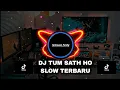 DJ TUM SATH HO SLOW FULLBASS TERBARU ENAK BUAT SANTAI