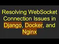 Resolving WebSocket Connection Issues in Django Docker and Nginx