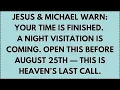 Download Lagu ♾️ Jesus \u0026 Michael warn: Your time is finished. A night visitation is coming. Open this before...