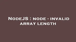NodeJS node - invalid array length