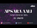 Apsara Aali Afro House Mix DJ JaVed