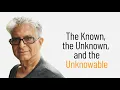 The Known the Unknown and the Unknowable and What You Really Are