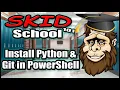 Skid School 101 Installing Python and GIT in MS Powershell