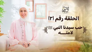 حلقة رقم 3 حب سيدنا النبي ﷺ لأمته رحلة السيرة النبوية مع نورهان الشيخ 