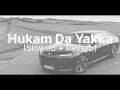 Lagu Hukam Da Yakka - (Slowed \u0026 Reverb) ~ Gippy Grewal