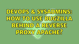 DevOps SysAdmins How to use Bugzilla behind a reverse proxy Apache