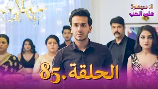 لا سيطرة على الحب الحلقة 85 