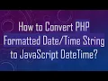 How to Convert PHP Formatted String to JavaScript DateTime
