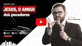 Sermão #225 | Jesus, o Amigo dos pecadores — Pr. Manolo Damasio