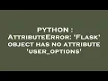 PYTHON AttributeError Flask object has no attribute user - options