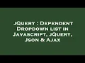 jQuery Dependent Dropdown list in Javascript jQuery Json Ajax