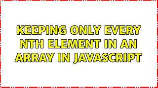 Keeping only every nth element in an array in JavaScript 2 Solutions