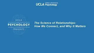 UCLA Psychology Presents The Science of Relationships How We Connect and Why It Matters