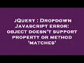 jQuery Dropdown Javascript error object doesn t support property or method matches
