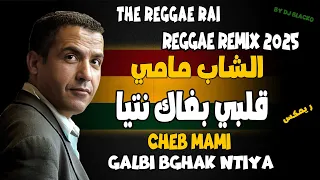 CHEB MAMI الشاب مامي قلبي بغاك نتيا REGGAE REMIX 2025 