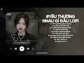 Download Lagu Yêu Thương Nhau Gì Đâu Mà Chỉ Toàn Là Niềm Đau Lofi - Yêu Thương Nhau Gì Đâu Lofi - Nhạc Chill 2025
