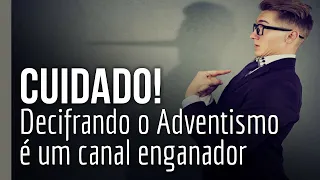 CUIDADO! Decifrando o Adventismo é um canal enganador