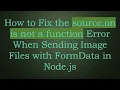 How to Fix the source on is not a function Error When Sending Image Files with FormData in Node js