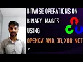 5 Bitwise Operations on Binary Images AND OR NOT XOR Complete OpenCV Tutorial in Python