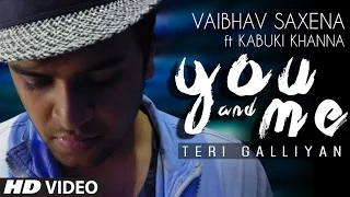 You and Me (Teri Galliyan) Full Video Song | Vaibhav Saxena ft. Kabuki Khanna