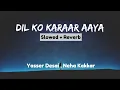 Lagu Dil Ko Karaar Aaya (Slowed + Reverb) - Sidharth Shukla \u0026 Neha Sharma| Neha Kakkar \u0026 Yasser Desai 🎧