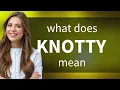Knotty what is KNOTTY meaning
