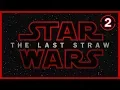 Star Wars The Last Straw - Part 2